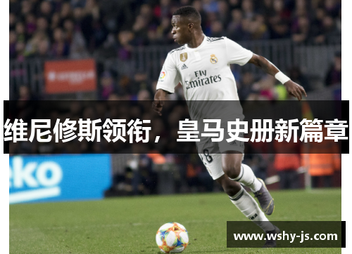 维尼修斯领衔，皇马史册新篇章