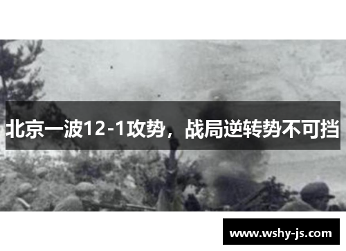 北京一波12-1攻势，战局逆转势不可挡